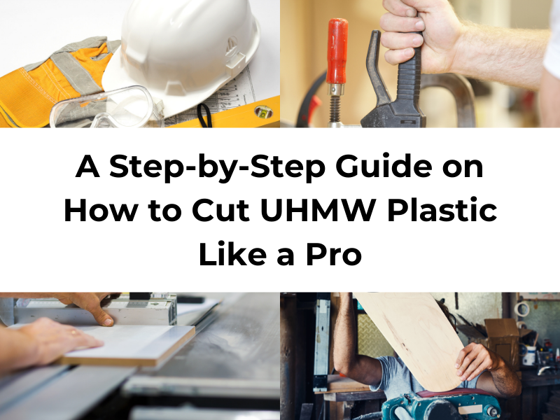 Hướng dẫn từng bước về cách cắt nhựa UHMW một cách chuyên nghiệp
